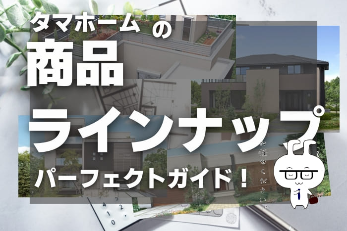 【２０２２年版】タマホームをラインナップ別に詳しく紹介！